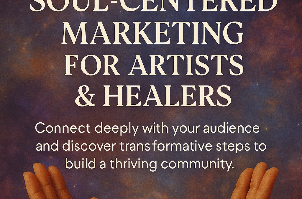 Soul-Centered Marketing for Artists & Healers